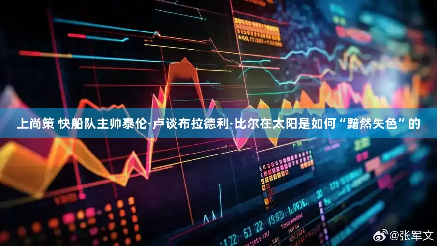 上尚策 快船队主帅泰伦·卢谈布拉德利·比尔在太阳是如何“黯然失色”的